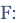 F: