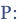 P: