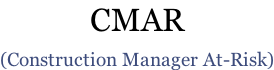 CMAR  (Construction Manager At-Risk)